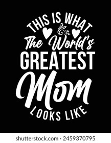 THIS IS WHAT THE WORLD'S GREATEST MOM LOOKS LIKE TSHIRT DESIGN
