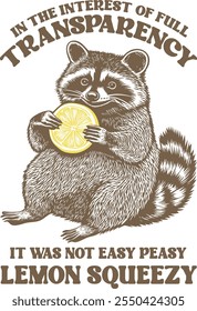 This whimsical illustration features a charming raccoon holding a lemon with the humorous quote: "In the interest of full transparency, it was not easy peasy lemon squeezy." Perfect for quirky designs