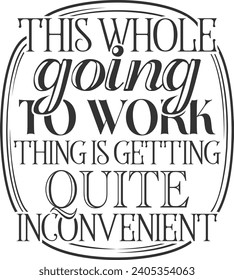 This Whole Going To Work Thing Is Getting Quite Inconvenient - Funny Office Illustration