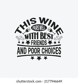 This wine pairs well with best friends and poor choices - Wine typographic slogan design vector.
