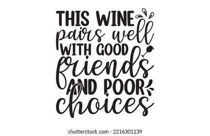 This wine pairs well with good friends and poor choices - Alcohol SVG T Shirt design, Girl Beer Design, Prost, Pretzels and Beer, Vector EPS Editable Files, Alcohol funny quotes, Oktoberfest Alcohol S