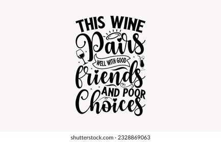 This Wine Pairs Well With Good Friends And Poor Choices - Alcohol SVG Design, Drink Quotes, Calligraphy graphic design, Typography poster with old style camera and quote.