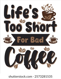 This witty phrase emphasizes the importance of savoring good coffee. It suggests that life is precious and should be filled with enjoyable experiences, including the simple pleasure of a perfectly.