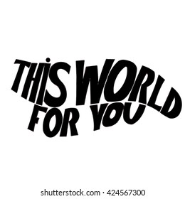 This world for you card. Hand drawn lettering background. Motivational quote. Ink illustration.