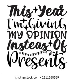 This Year I'm Giving My Opinion Instead Of Presents, Merry Christmas shirts Print Template, Xmas Ugly Snow Santa Clouse New Year Holiday Candy Santa Hat vector illustration for Christmas hand lettered