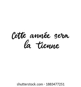This year is going to be yours in French language. Inspirational phrase. Calligraphic hand lettering motivational inscription in black and white colors for postcard, wallpaper. Vector illustration.
