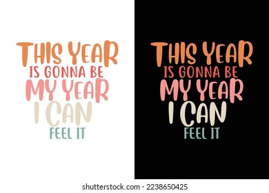 THIS YEAR IS GONNA BE MY YEAR I CAN FEEL IT NEW YEAR T SHIRT