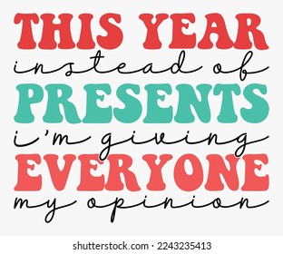 This Year Instead Of Presents I'm Giving Everyone My Opinion SVG, Christmas Saying SVG, Retro Christmas T-shirt, Funny Christmas Quotes, Merry Christmas Saying SVG, Holiday Saying SVG, New Year Quotes