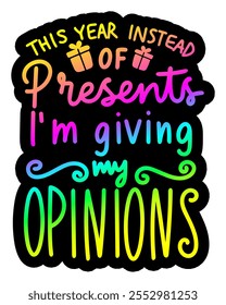 this year instead of presents i'm giving my opinions merry christmas colorful bright rainbow graphic design