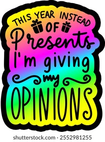 this year instead of presents i'm giving my opinions merry christmas colorful bright rainbow graphic design