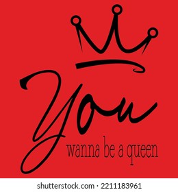 This is You wanna be a queen t-shirt Vector Illustrator. This You wanna be a queen T-shirt can be used at party and 
it's Done for man woman.