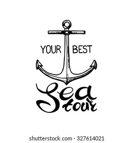 This is your best sea tour. Vector Letterhead inscription Hand drawn lettering and anchor. Can be use as flyer, poster or banner and etc., for your design projects.