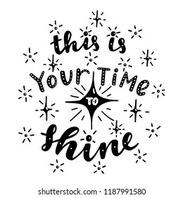 This is your time to shine. Poster with hand drawn lettering.Vector illustration.