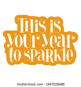 This is your year to sparkle hand-drawn lettering quote for Christmas time. Text for social media, print, t-shirt, card, poster, promotional gift, landing page, web design elements. Vector