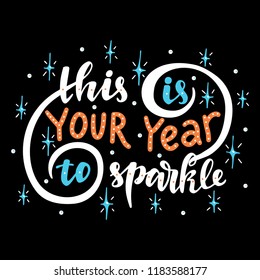 This is your year to sparkle. Poster with hand drawn lettering.Vector illustration.