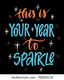 This is your year to sparkle.Inspirational quote.Hand drawn illustration with hand lettering.