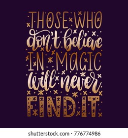 Those Who Do Not Believe In Magic Will Never Find It handwritten phrase on abstract black background. Vector inspirational quote. Hand lettering for poster, textile print etc.