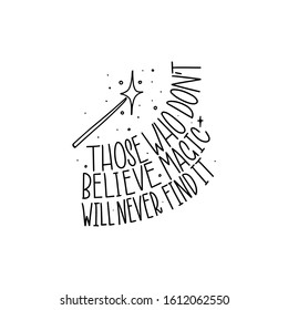 Those who don't believe magic will newer find it. Black inscription on a white background. Great lettering and calligraphy for greeting cards, stickers, banners, prints and home interior decor. 