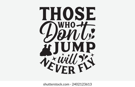 Those Who Don't Jump Will Never Fly -Skydiving T-Shirt Design, Modern Calligraphy Hand Drawn Vintage Illustration With Hand-Lettering And Decoration Elements.