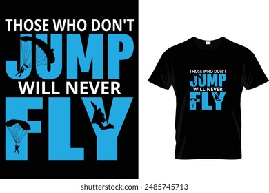 Those who don't jump will never fly - Skydiving T-Shirt