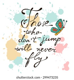Those who dont jump will never fly. Colorful hand drawn floral  lettering card