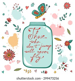 Those who dont jump will never fly. Colorful hand drawn floral  lettering card