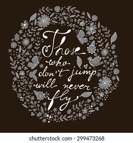 Those who dont jump will never fly. Colorful hand drawn floral  lettering card