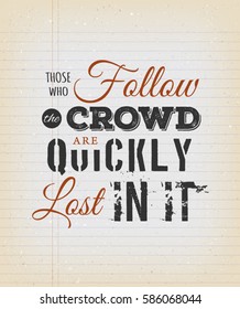 Those Who Follow The Crowd Are Quickly Lost In It Quote/
Illustration of an inspiration and creativity popular quote, about success, on a grungy school paper background for postcard