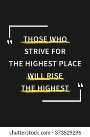 Those who strive for the highest place will rise the highest. Inspirational motivate quotes, motivational art typography. Motivate quote for inspiration. Art graphic design concept for print, poster.