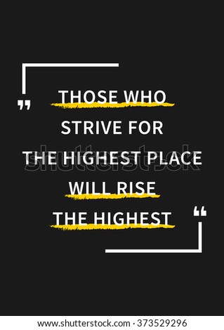 Those who strive for the highest place will rise the highest. Inspirational motivate quotes, motivational art typography. Motivate quote for inspiration. Art graphic design concept for print, poster.