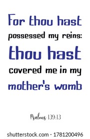 For thou hast possessed my reins thou hast covered me in my mother's womb. Bible verse, quote