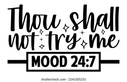 Thou shall not try me mood 24:7- Mother's day t-shirt design, Hand drawn lettering phrase, Calligraphy t-shirt design, Isolated on white background, Handwritten vector sign, SVG, EPS 10 svg