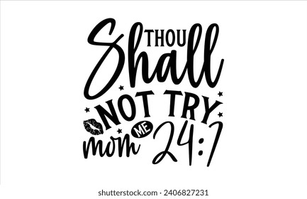 Thou shall not try me mom 24:7 - Mother’s Day T-Shirt Design, Mommy Love Sayings, Hand Drawn Lettering Phrase, Vector Template for Cards Posters and Banners, Template.  