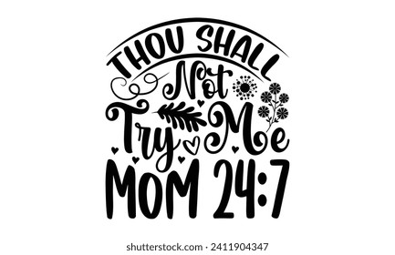 Thou Shall Not Try Me Mom 247- Mother's Day t- shirt design, Hand drawn lettering phrase Illustration for prints on bags, posters, cards, greeting card template with typography text