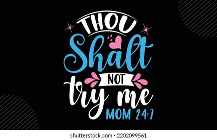 Thou Shalt Not Try Me Mom 24:7 - Mom T shirt Design, Hand lettering illustration for your design, Modern calligraphy, Svg Files for Cricut, Poster, EPS