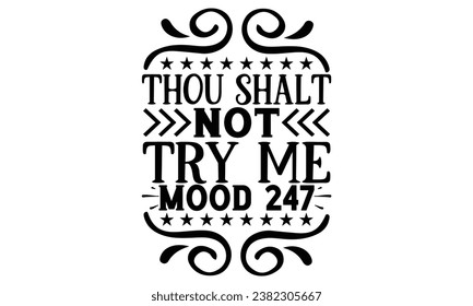 Thou Shalt Not Try Me Mood 247, Sarcasm t-shirt design vector file.