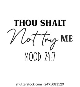 Thou shalt not try me mood 24:7 sarcastic slogan inscription. Positive vector quotes. Illustration for prints on t-shirts and bags, posters, cards. Isolated on white background.