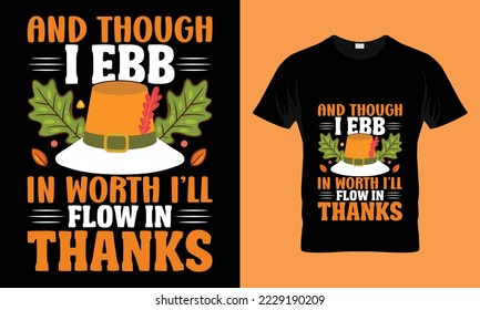 And Though i ebb in worth i’ll flow in thanks T-shirt Design. Funny thanksgiving turkey,Fall t shirt design. Ready to print for apparel, poster,
and illustration.  simple, lettering and Print t-shirt 