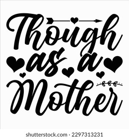 Though As A Mother, Mother's day shirt print template Typography design, for mom mommy mama daughter grandma girl women aunt mom life child best mom adorable shirt