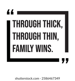 Though thick, though thin, family wins, family rules, inspirational design quote, motivational quotes, typography illustration lettering quotes