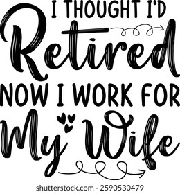 I Thought I'd Retired Now I Work For My Wife T-shirt , T-shirt Design, Retirement Quotes, Retired Shirt, Gift, Cut Files Cricut, Funny, Shirt