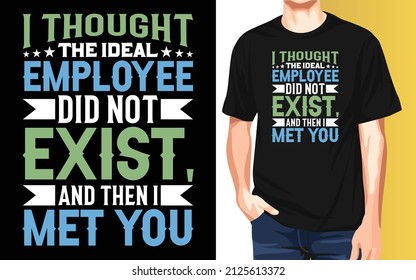 I thought the ideal employee did not exist and then I met you National Employee Appreciation Day t-shirt design.