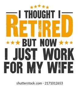 I Thought I Retired But Now I Just Work For My Wifeis a vector design for printing on various surfaces like t shirt, mug etc.