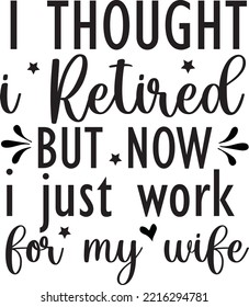 I thought I retired but now I just work for my wife vector file, Retired svg design svg