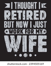 I thought I retired, but now I just work for my wife Retirement T shirt Design