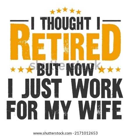 I Thought I Retired But Now I Just Work For My Wifeis a vector design for printing on various surfaces like t shirt, mug etc.