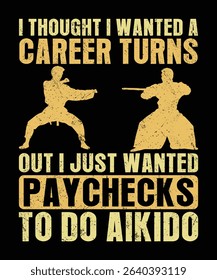 I Thought I Wanted A Career Turns Out I Just Wanted Paychecks To Do Aikido t-shirt design graphic vector illustration artistic good looking art.