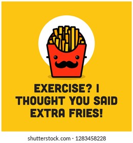 Exercise? I thought you said extra fries quote poster design