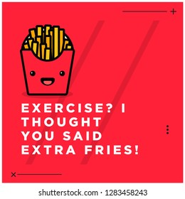Exercise? I thought you said extra fries quote poster design