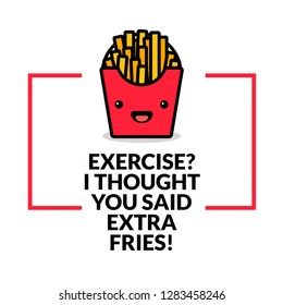 Exercise? I thought you said extra fries quote poster design